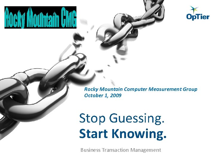 Rocky Mountain Computer Measurement Group October 1, 2009 Stop Guessing. Start Knowing. Business Transaction