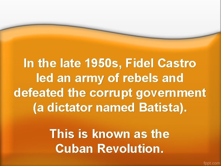 In the late 1950 s, Fidel Castro led an army of rebels and defeated