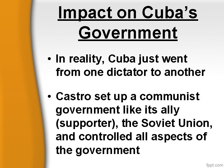 Impact on Cuba’s Government • In reality, Cuba just went from one dictator to