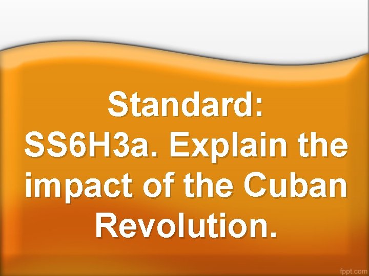 Standard: SS 6 H 3 a. Explain the impact of the Cuban Revolution. 