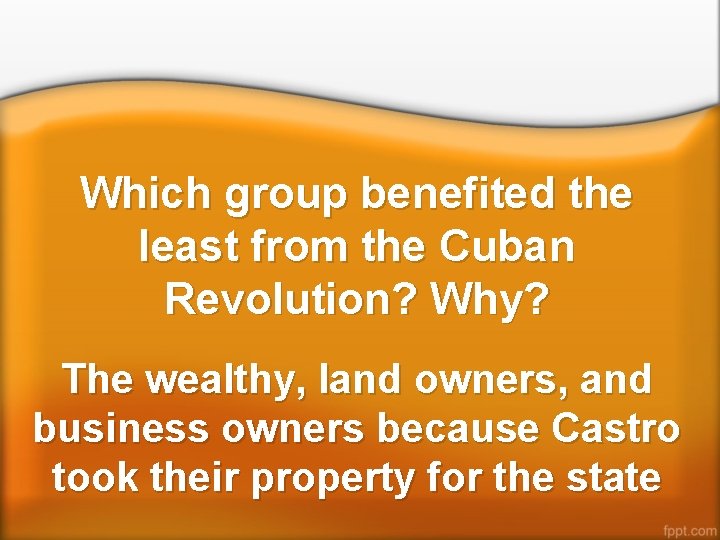 Which group benefited the least from the Cuban Revolution? Why? The wealthy, land owners,