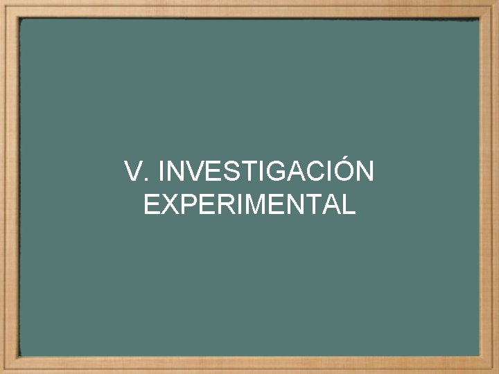 V. INVESTIGACIÓN EXPERIMENTAL 