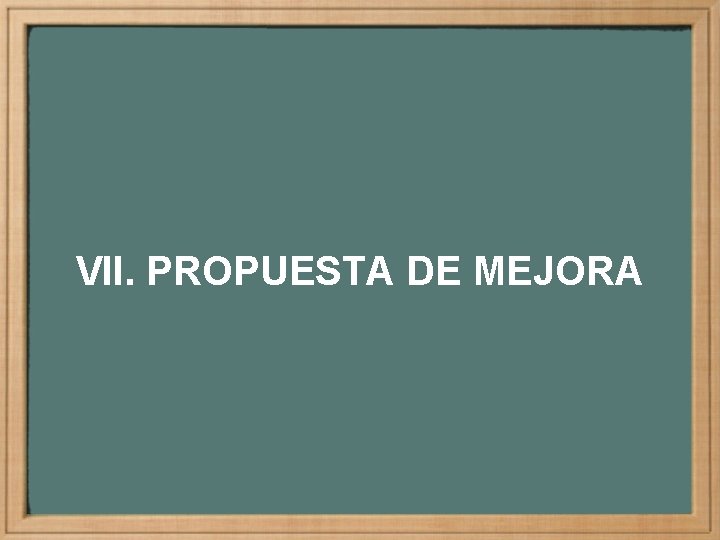 VII. PROPUESTA DE MEJORA 