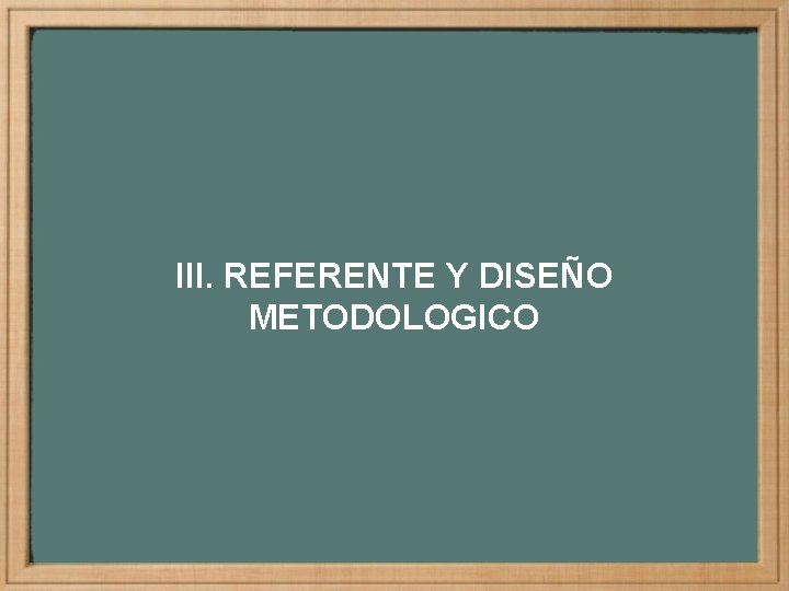 III. REFERENTE Y DISEÑO METODOLOGICO 