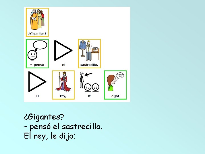 ¿Gigantes? – pensó el sastrecillo. El rey, le dijo: ¿Gigantes? – pensó el sastrecillo. El rey, le dijo: