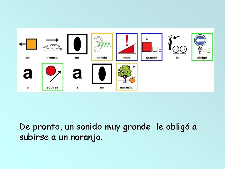 De pronto, un sonido muy grande le obligó a subirse a un naranjo. De pronto, un sonido muy grande le obligó a subirse a un naranjo.