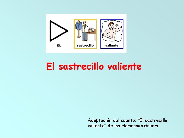 El sastrecillo valiente Adaptación del cuento: “El sastrecillo valiente” de los Hermanos Grimm El sastrecillo valiente Adaptación del cuento: “El sastrecillo valiente” de los Hermanos Grimm