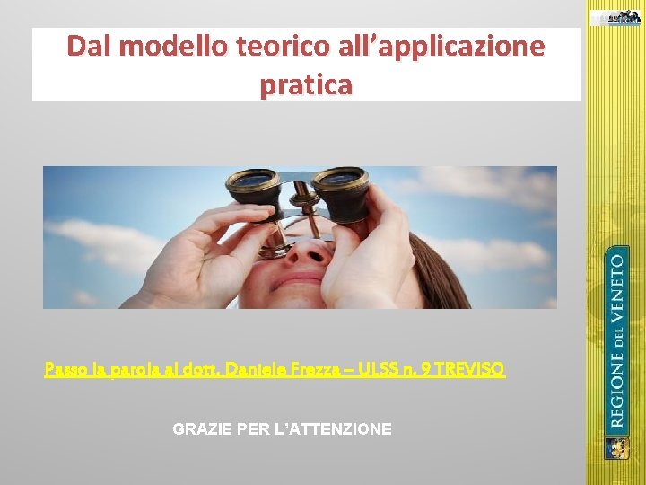 Dal modello teorico all’applicazione pratica Passo la parola al dott. Daniele Frezza – ULSS