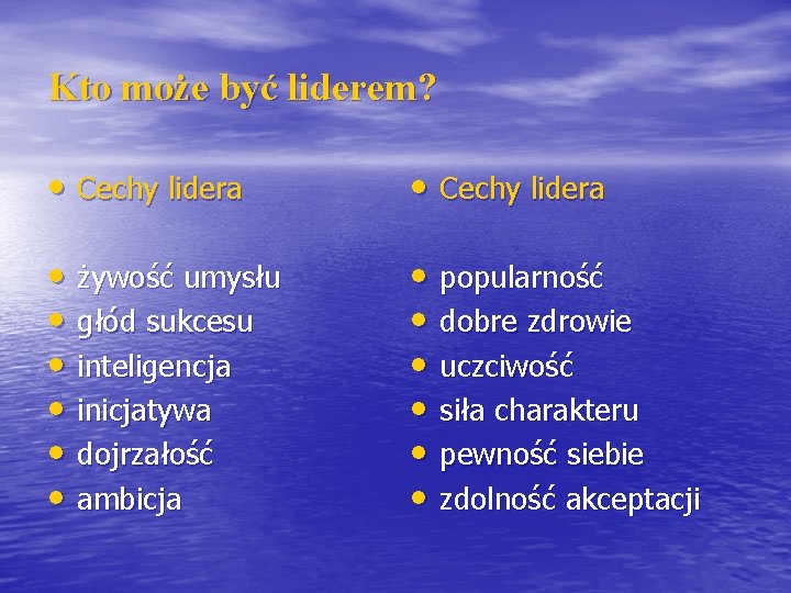 Kto może być liderem? • Cechy lidera • żywość umysłu • głód sukcesu •