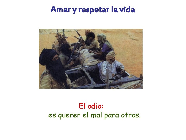 Amar y respetar la vida El odio: es querer el mal para otros. 