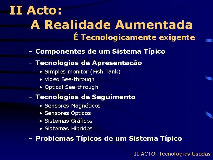 II Acto: A Realidade Aumentada É Tecnologicamente exigente – Componentes de um Sistema Típico