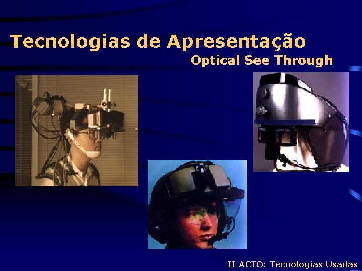 Tecnologias de Apresentação Optical See Through II ACTO: Tecnologias Usadas 