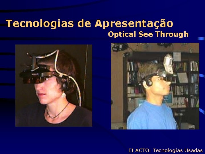 Tecnologias de Apresentação Optical See Through II ACTO: Tecnologias Usadas 