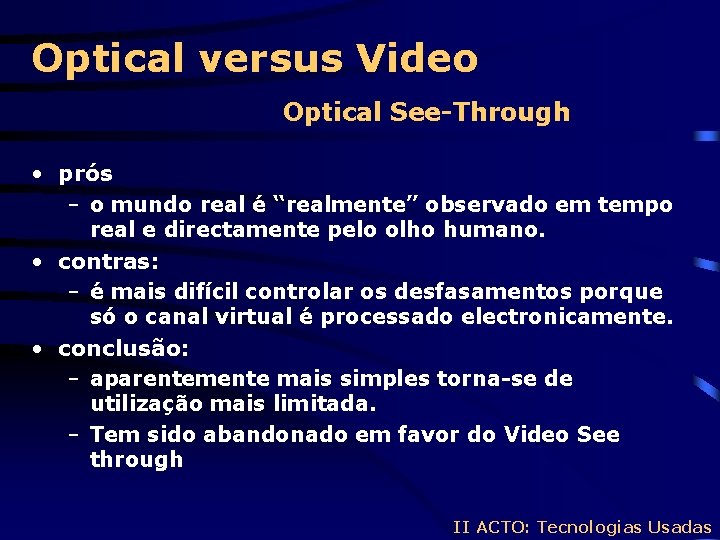 Optical versus Video Optical See-Through • prós – o mundo real é “realmente” observado