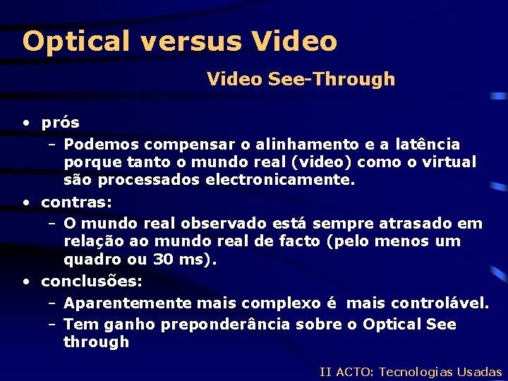 Optical versus Video See-Through • prós – Podemos compensar o alinhamento e a latência