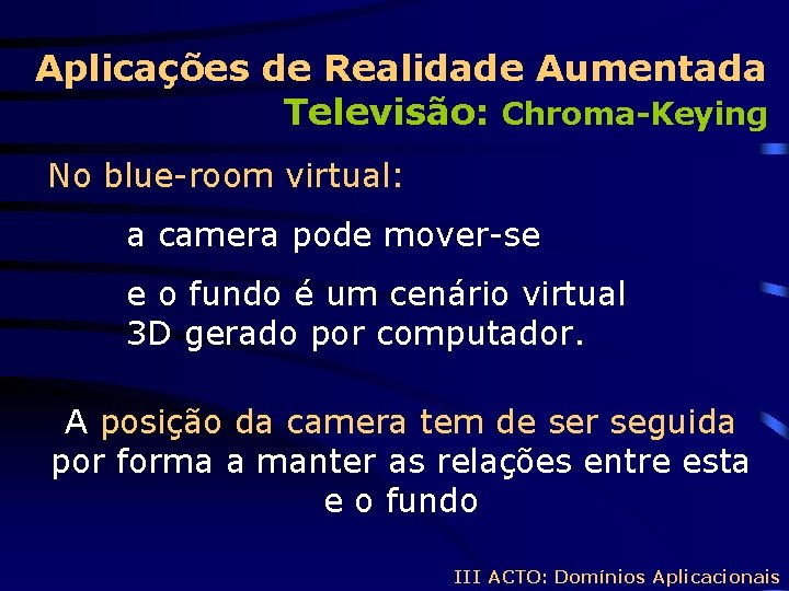 Aplicações de Realidade Aumentada Televisão: Chroma-Keying No blue-room virtual: a camera pode mover-se e