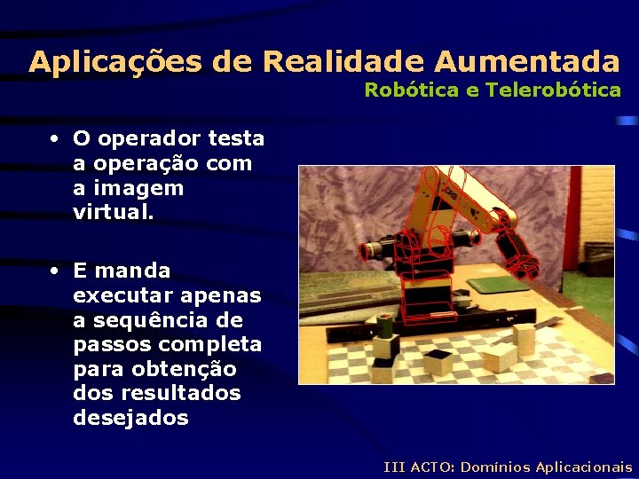 Aplicações de Realidade Aumentada Robótica e Telerobótica • O operador testa a operação com