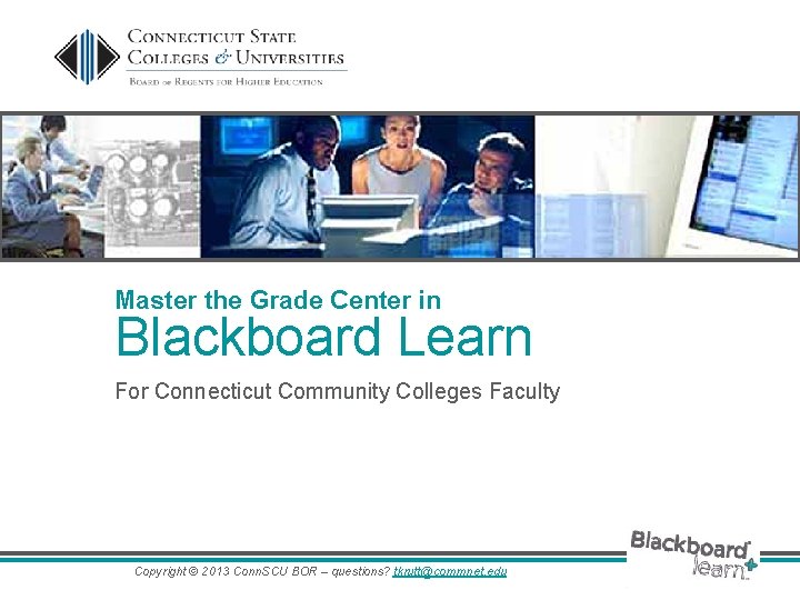 Master the Grade Center in Blackboard Learn For Connecticut Community Colleges Faculty Copyright ©
