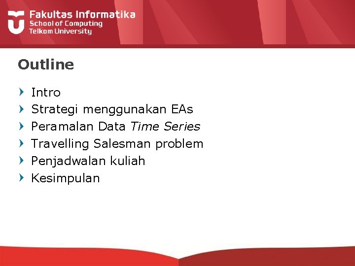 Outline Intro Strategi menggunakan EAs Peramalan Data Time Series Travelling Salesman problem Penjadwalan kuliah