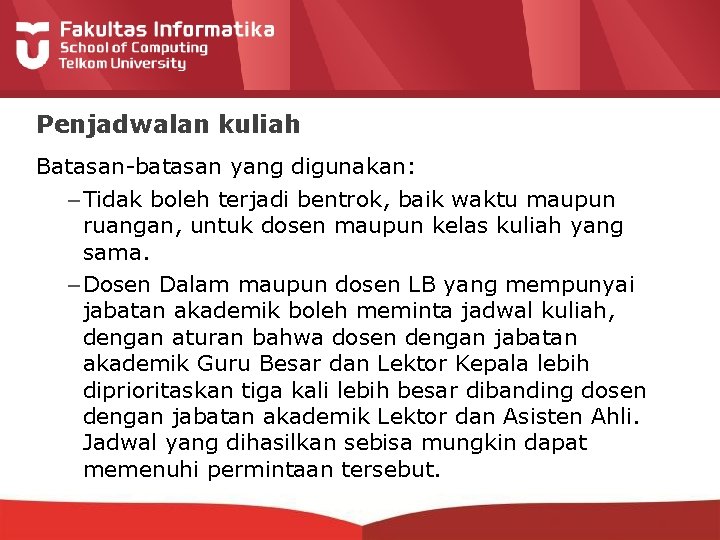 Penjadwalan kuliah Batasan-batasan yang digunakan: – Tidak boleh terjadi bentrok, baik waktu maupun ruangan,