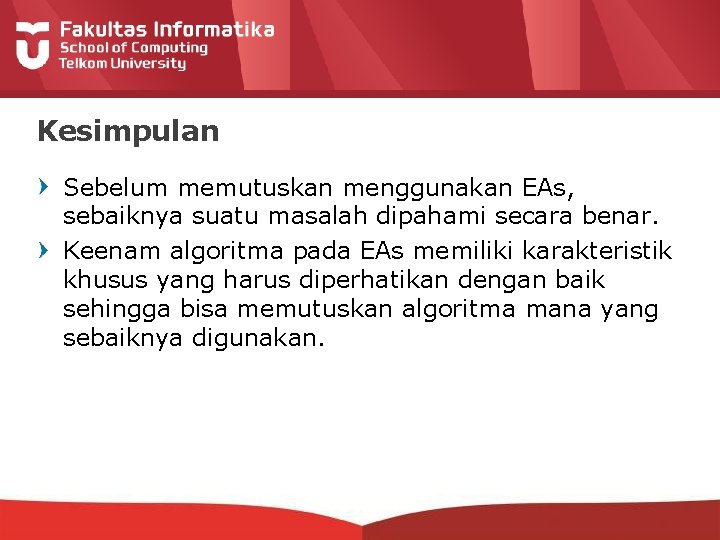 Kesimpulan Sebelum memutuskan menggunakan EAs, sebaiknya suatu masalah dipahami secara benar. Keenam algoritma pada