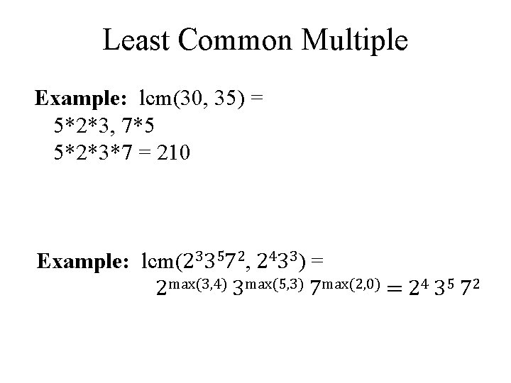 Least Common Multiple Example: lcm(30, 35) = 5*2*3, 7*5 5*2*3*7 = 210 Example: lcm(233572,