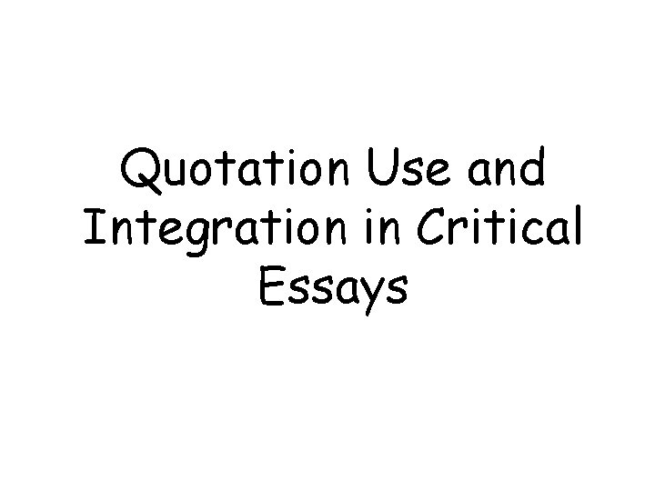 Quotation Use and Integration in Critical Essays Quotation Use and Integration in Critical Essays
