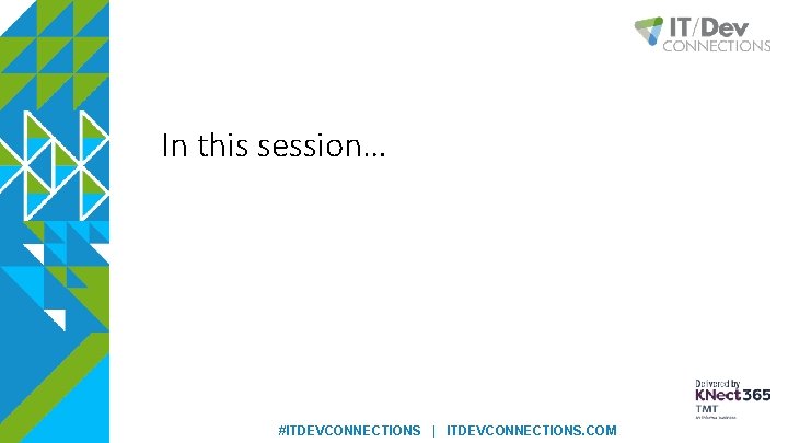 In this session… #ITDEVCONNECTIONS | ITDEVCONNECTIONS. COM 