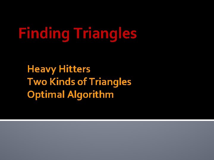 Finding Triangles Heavy Hitters Two Kinds of Triangles Optimal Algorithm 