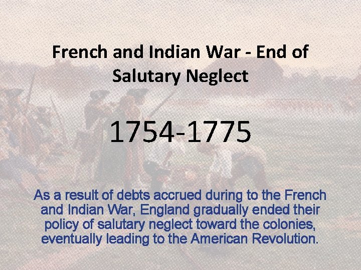 French and Indian War - End of Salutary Neglect 1754 -1775 As a result