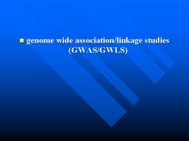 n genome wide association/linkage studies (GWAS/GWLS) 