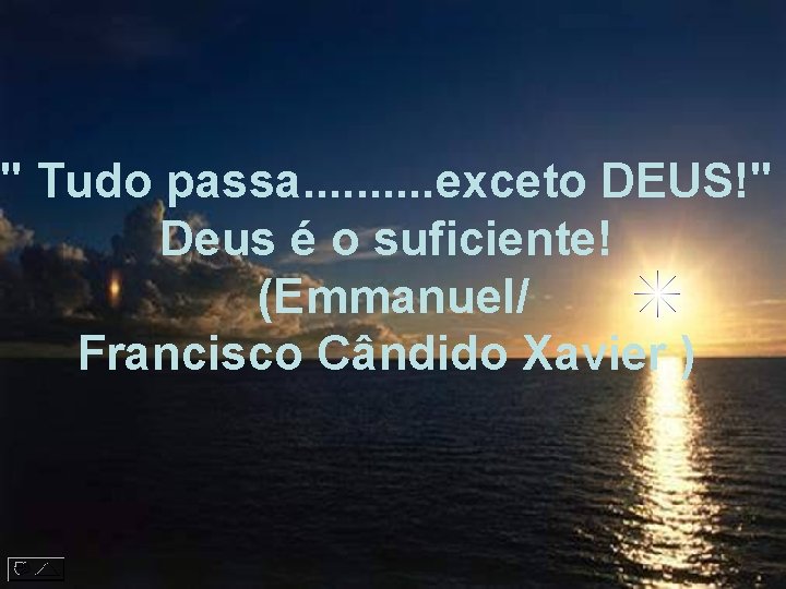 " Tudo passa. . exceto DEUS!" Deus é o suficiente! (Emmanuel/ Francisco Cândido Xavier