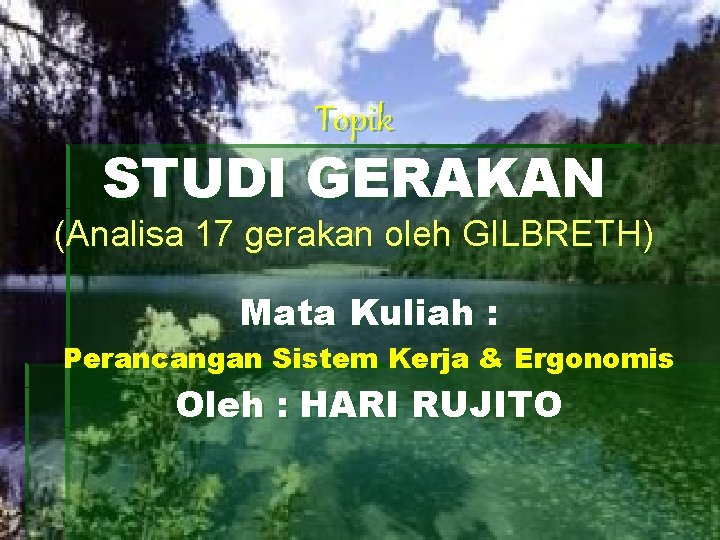 Topik STUDI GERAKAN (Analisa 17 gerakan oleh GILBRETH) Mata Kuliah : Perancangan Sistem Kerja