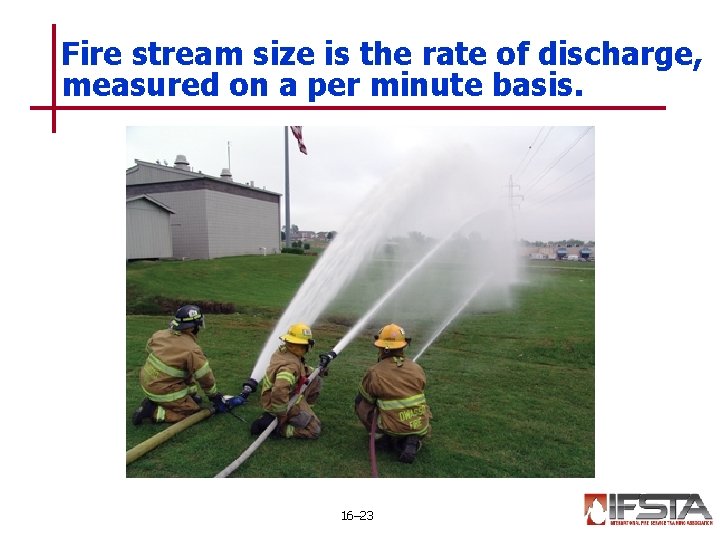 Fire stream size is the rate of discharge, measured on a per minute basis.
