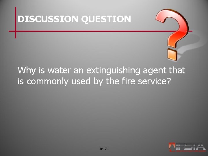 DISCUSSION QUESTION Why is water an extinguishing agent that is commonly used by the DISCUSSION QUESTION Why is water an extinguishing agent that is commonly used by the