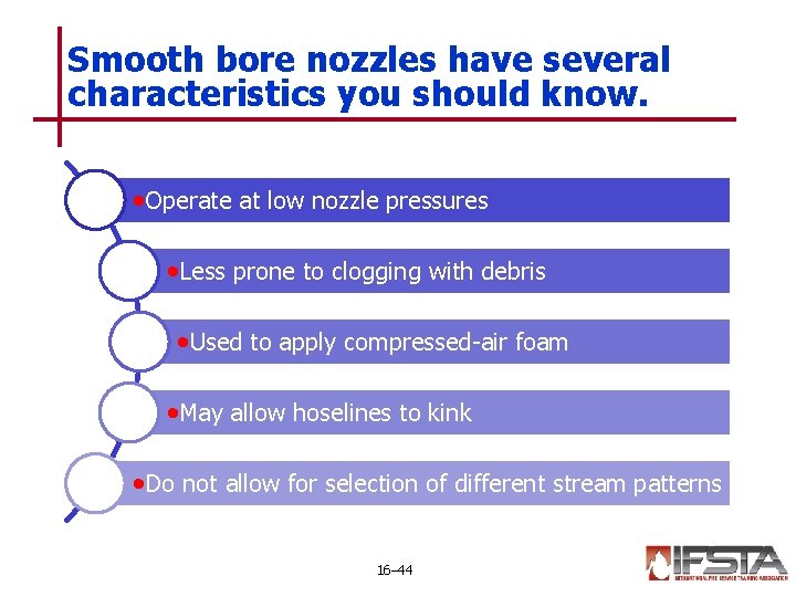 Smooth bore nozzles have several characteristics you should know. • Operate at low nozzle Smooth bore nozzles have several characteristics you should know. • Operate at low nozzle