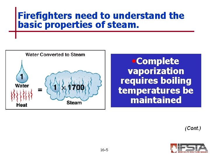 Firefighters need to understand the basic properties of steam. • Complete vaporization requires boiling