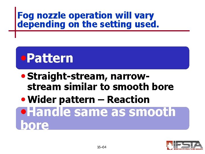 Fog nozzle operation will vary depending on the setting used. • Pattern • Straight-stream,