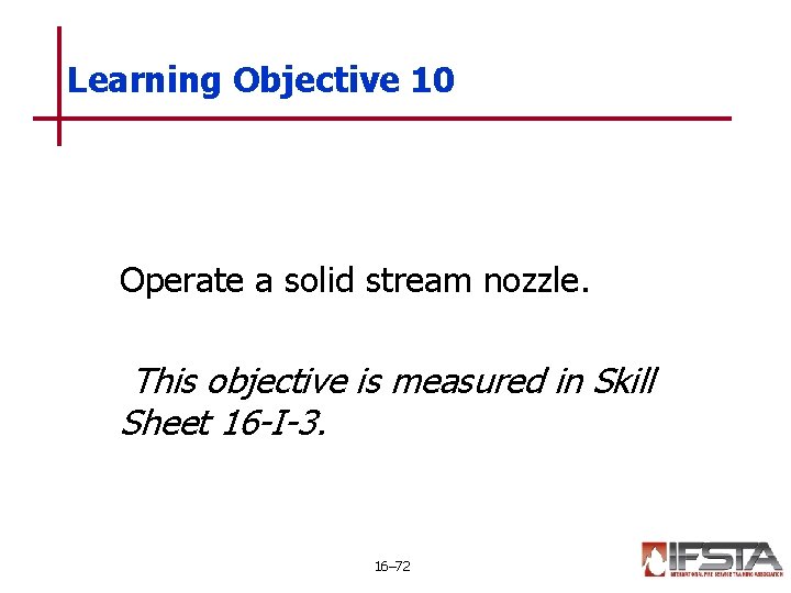 Learning Objective 10 Operate a solid stream nozzle. This objective is measured in Skill