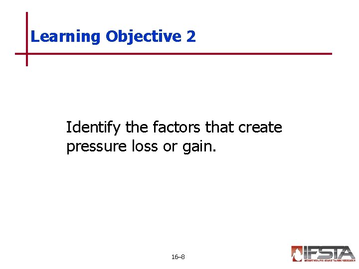 Learning Objective 2 Identify the factors that create pressure loss or gain. 16– 8