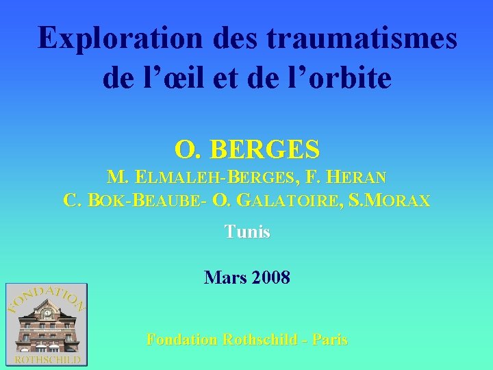 Exploration des traumatismes de l’œil et de l’orbite O. BERGES M. ELMALEH-BERGES, F. HERAN