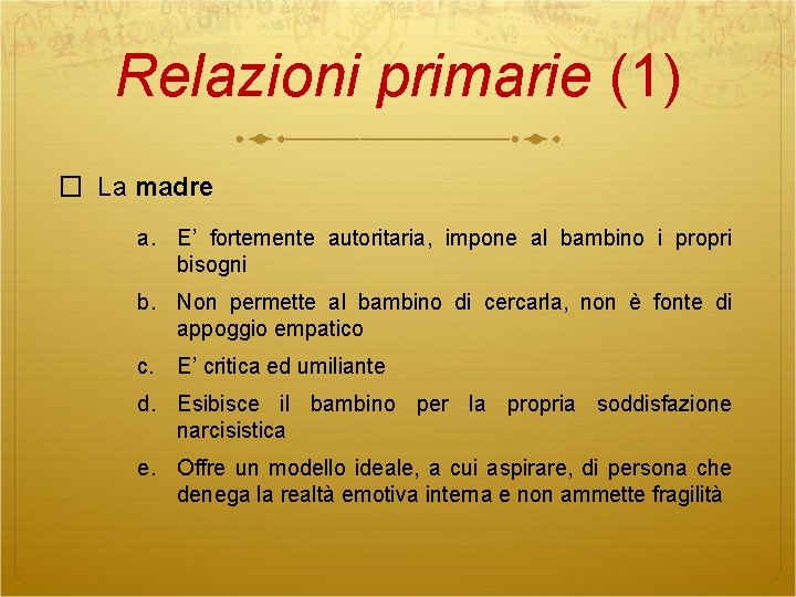 Relazioni primarie (1) � La madre a. E’ fortemente autoritaria, impone al bambino i