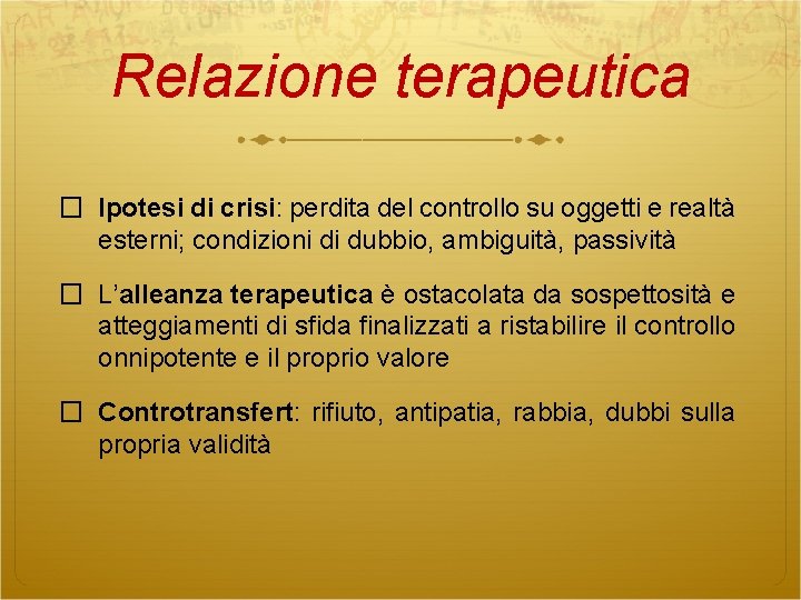 Relazione terapeutica � Ipotesi di crisi: perdita del controllo su oggetti e realtà esterni;
