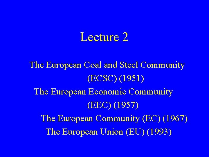 Lecture 2 The European Coal and Steel Community (ECSC) (1951) The European Economic Community