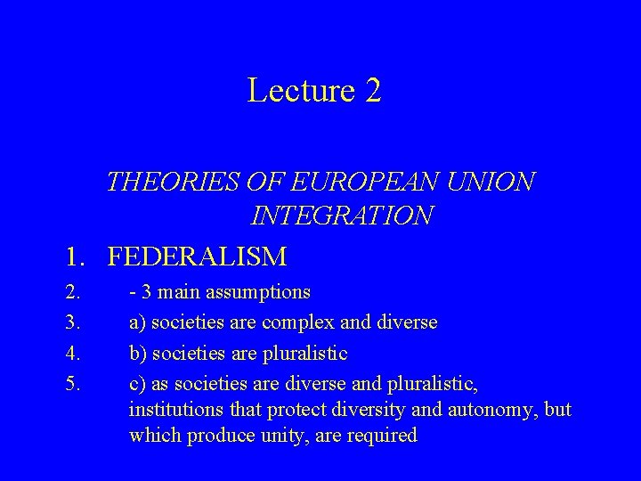 Lecture 2 THEORIES OF EUROPEAN UNION INTEGRATION 1. FEDERALISM 2. 3. 4. 5. -