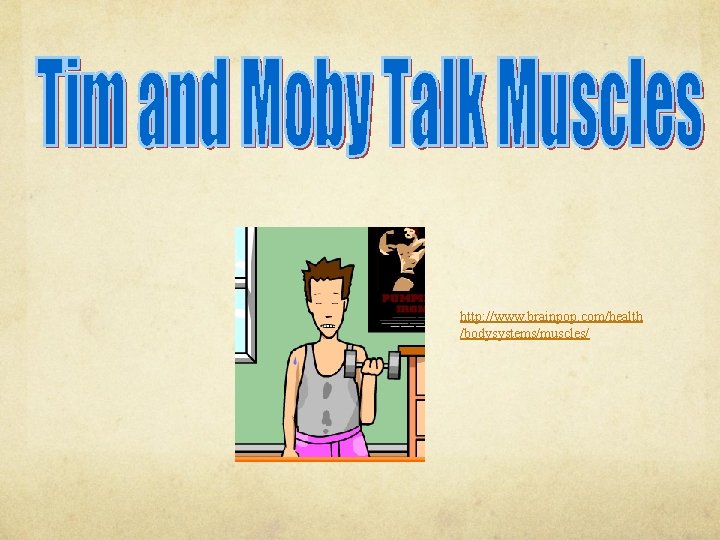 http: //www. brainpop. com/health /bodysystems/muscles/ 