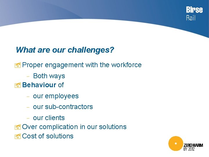 What are our challenges? Proper engagement with the workforce − Both ways Behaviour of