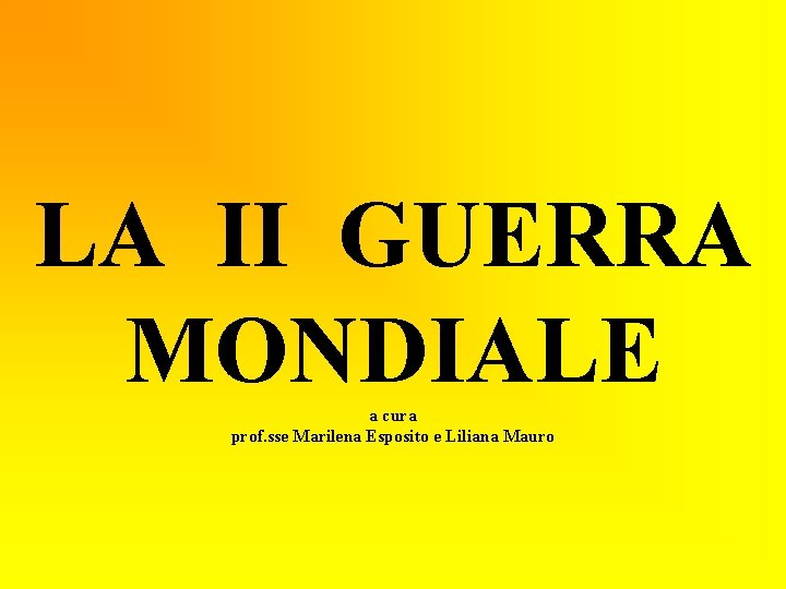 LA II GUERRA MONDIALE a cura prof. sse Marilena Esposito e Liliana Mauro 