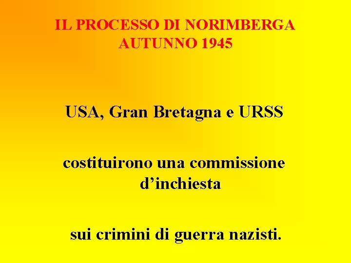 IL PROCESSO DI NORIMBERGA AUTUNNO 1945 USA, Gran Bretagna e URSS costituirono una commissione