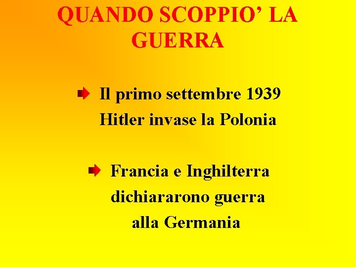 QUANDO SCOPPIO’ LA GUERRA Il primo settembre 1939 Hitler invase la Polonia Francia e